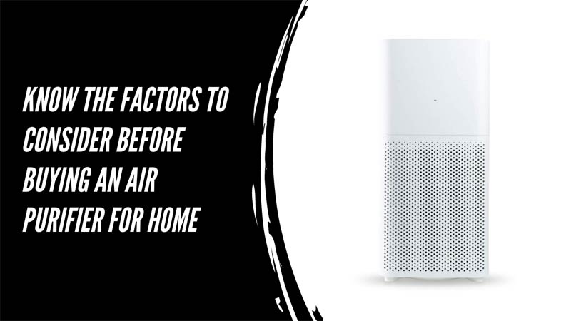 Know The Factors To Consider Before Buying An Air purifier For Home