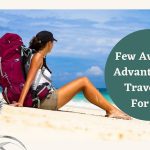 Few Awesome Advantages Of Traveling For You