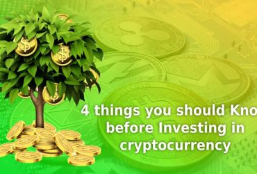 4 Things You Should Know Before Investing In Cryptocurrency
