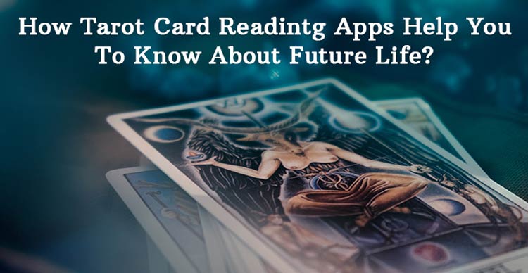 How Tarot Card Reading Apps Help You To Know About Future Life