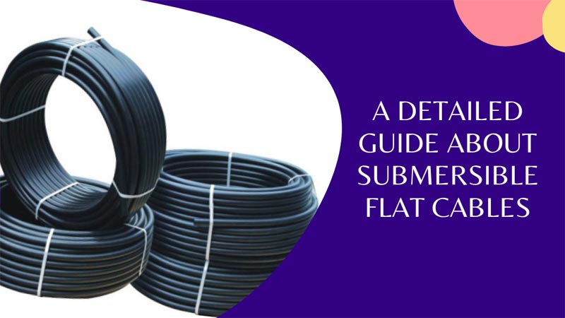 A Detailed guide about Submersible Flat Cables