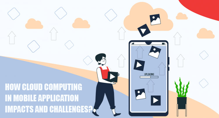 How Cloud Computing in Mobile Application Impacts and Challenges?