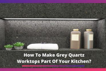 How To Make Grey Quartz Worktops Part Of Your Kitchen?
