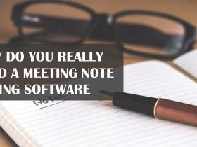 Why Do You Really Need a Meeting Note Taking Software