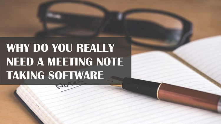Why Do You Really Need a Meeting Note Taking Software