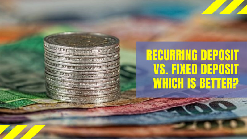 Recurring Deposit Vs. Fixed Deposit Which is better?