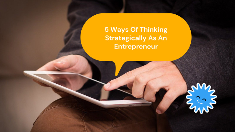 5 Ways Of Thinking Strategically As An Entrepreneur