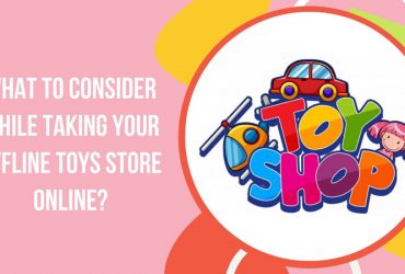 What to Consider While Taking your Offline Toys Store Online?