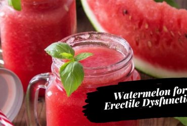 Watermelon for Erectile Dysfunction: Magic Fruit to Cure Impotence