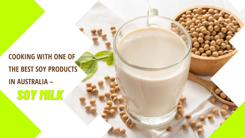 Cooking With One Of The Best Soy Products In Australia – Soy Milk