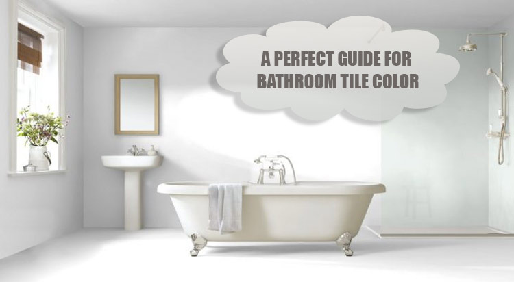 A Perfect Guide For Bathroom Tile Color