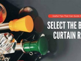 Useful Tips That Can Guide You to Select the Best Curtain Rods