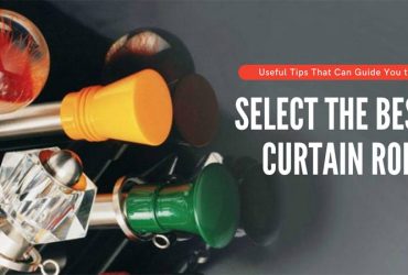 Useful Tips That Can Guide You to Select the Best Curtain Rods