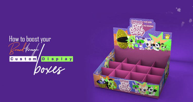 How to Boost your Brand through Custom Display Boxes