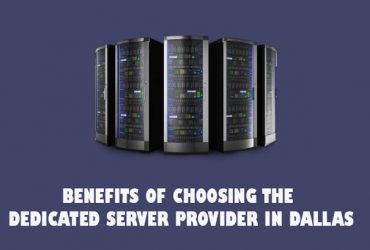 Benefits of Choosing the Dedicated Server Provider in Dallas
