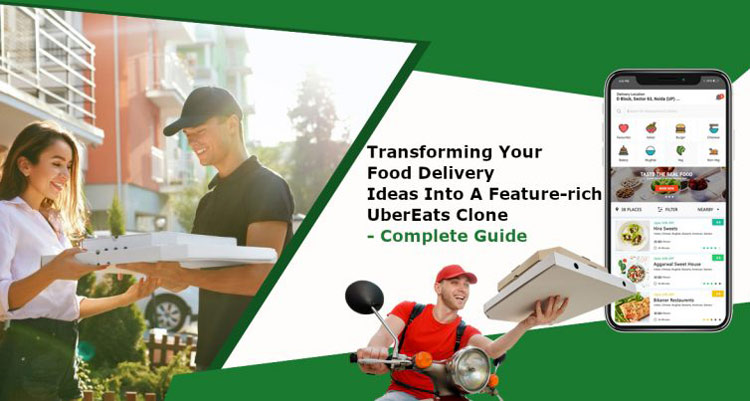 Transforming Your Food Delivery Ideas into a Feature-rich UberEats Clone - Complete Guide