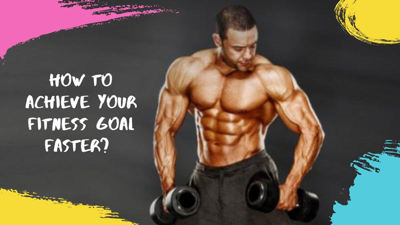 How to Achieve Your Fitness Goal Faster?