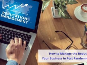 How to Manage the Reputation of Your Business In Post Pandemic World?