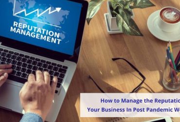 How to Manage the Reputation of Your Business In Post Pandemic World?