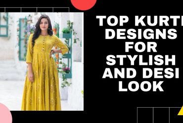Top Kurti Designs for Stylish and Desi Look