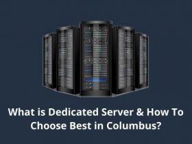 What is a Dedicated Server & How To Choose Best in Columbus?