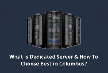 What is a Dedicated Server & How To Choose Best in Columbus?