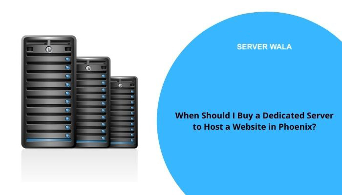 When Should I Buy a Dedicated Server to Host a Website in Phoenix?