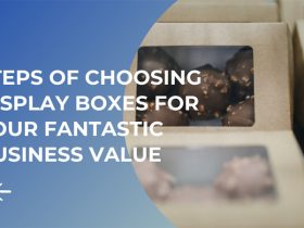 Steps of choosing display boxes for your fantastic business value
