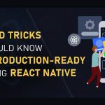 Tips and Tricks You Should Know For a Production-Ready App Using React Native