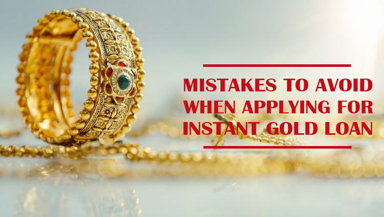 Mistakes To Avoid When Applying For Instant Gold Loan