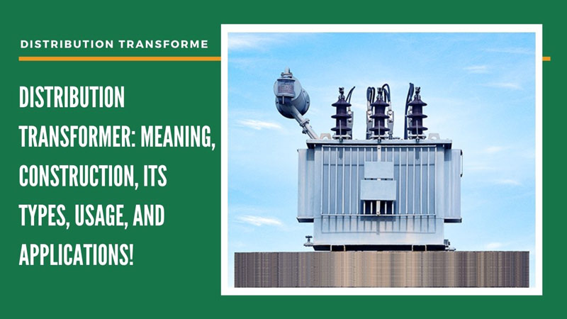 Distribution Transformer: Meaning, Construction, Its Types, Usage, And Applications!