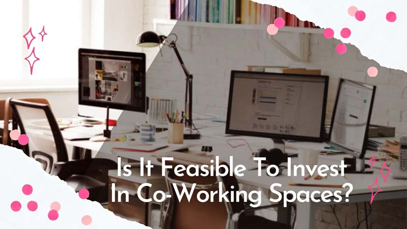 Is It Feasible To Invest In Co-Working Spaces?