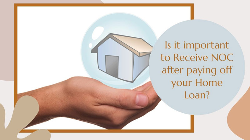 Is it important to Receive NOC after paying off your Home Loan?