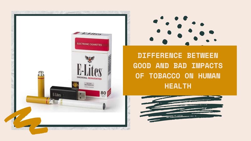 Difference between Good and Bad Impacts of Tobacco on Human Health