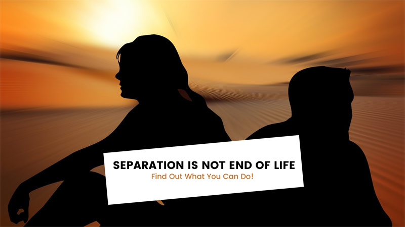 Separation is Not End of Life: Find Out What You Can Do!