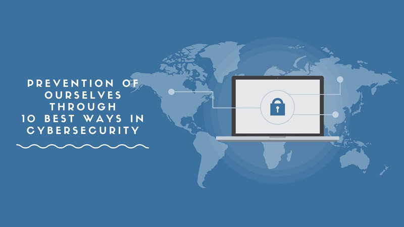 Prevention of ourselves through 10 best ways in cybersecurity