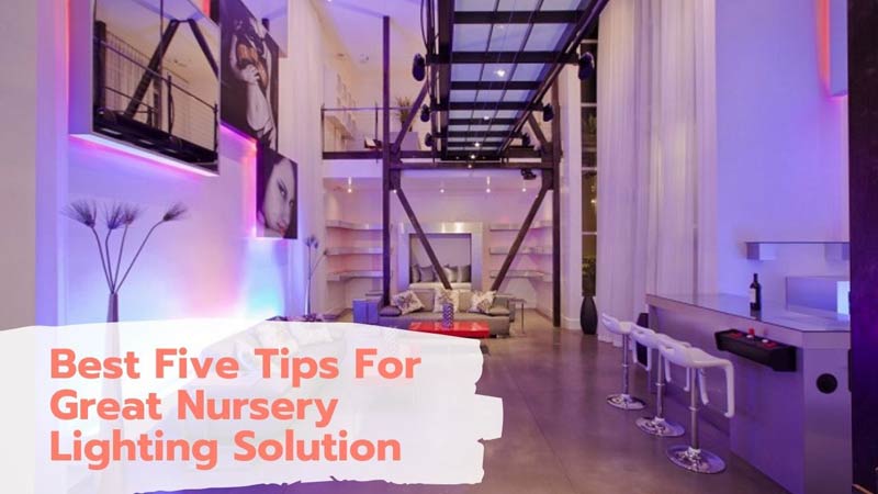 Best Five Tips For Great Nursery Lighting Solution
