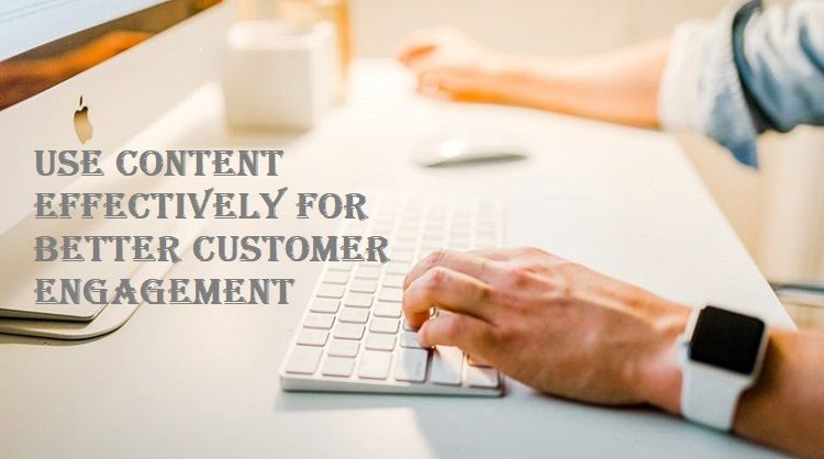 Use Content Effectively For Better Customer Engagement