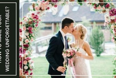 How To Make Your Wedding Unforgettable?