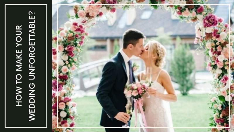 How To Make Your Wedding Unforgettable?