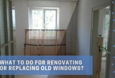 What to Do for Renovating or Replacing Old Windows?