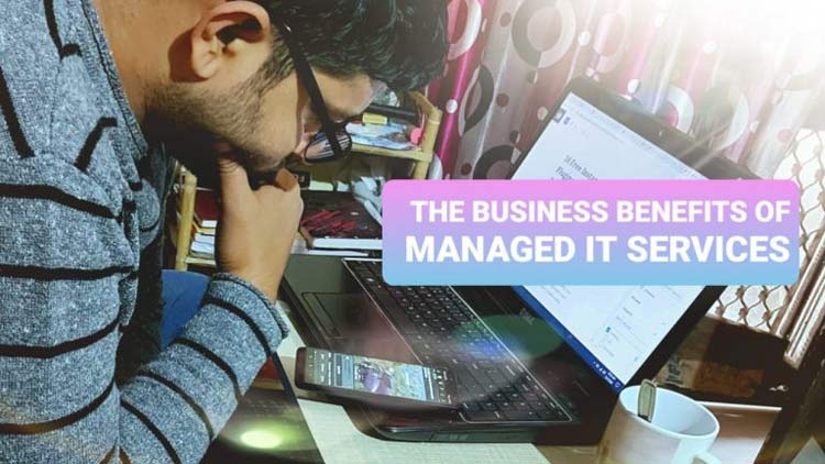 The Business Benefits Of Managed IT Services