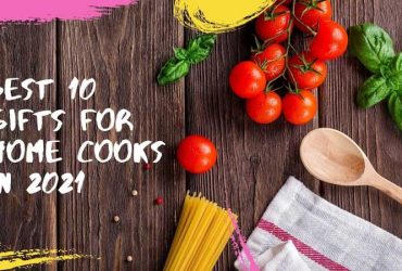 Best 10 Gifts for Home Cooks in 2021