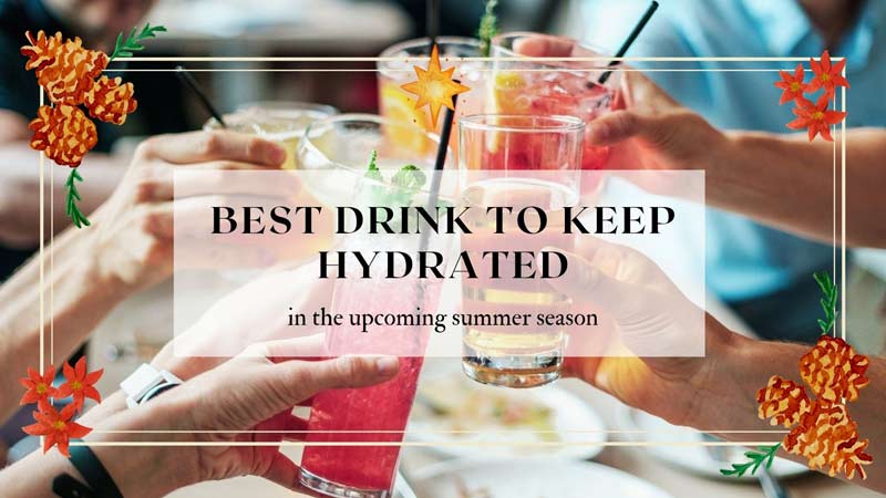 Best Drink to keep hydrated in the Upcoming summer season
