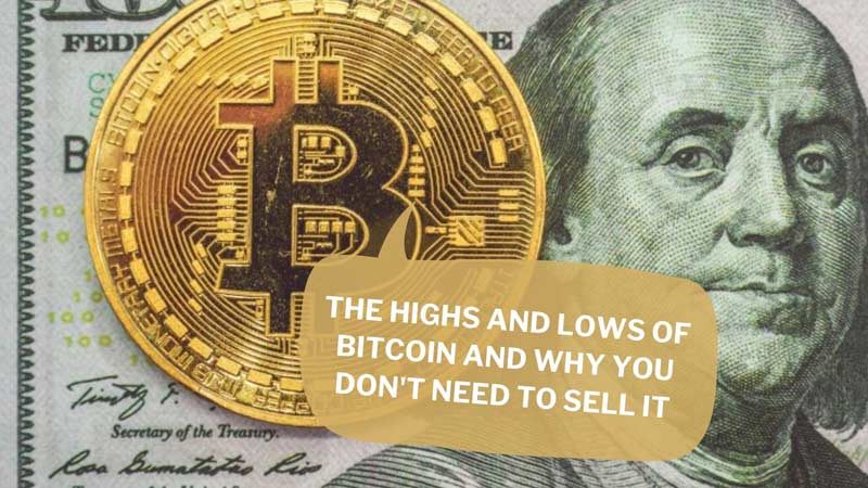 The Highs and Lows of Bitcoin and Why You Don't Need to Sell It