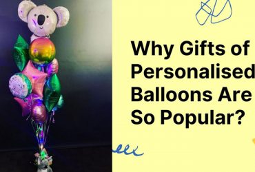 Why Gifts of Personalised Balloons Are So Popular?