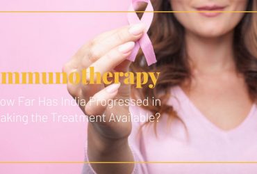 Immunotherapy: How Far Has India Progressed in Making the Treatment Available?