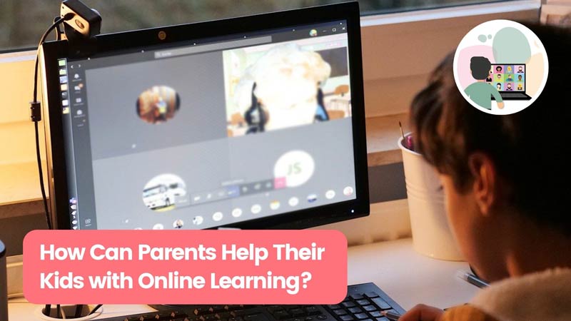How Can Parents Help Their Kids with Online Learning?