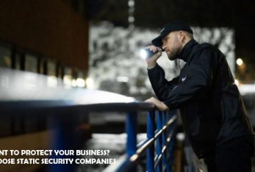 Want to protect your Business? Choose Static Security Companies