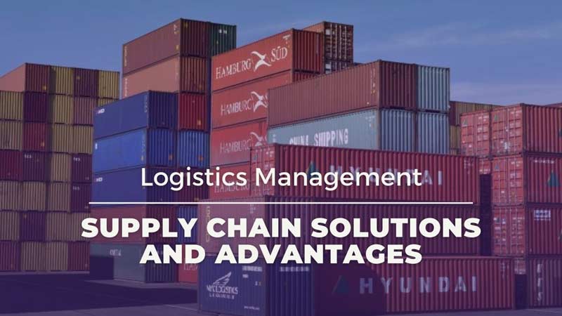 Logistics Management: Supply Chain Solutions and Advantages